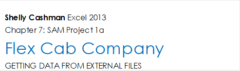 Shelly Cashman Excel 2013
Chapter 7: SAM Project 1a
Flex Cab Company
GETTING DATA FROM EXTERNAL FILES

Project Goal
M Project Name
Project Goal

